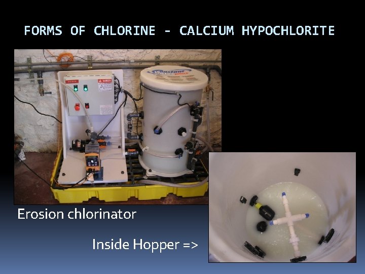 FORMS OF CHLORINE - CALCIUM HYPOCHLORITE Erosion chlorinator Inside Hopper => FORMS OF CHLORINE - CALCIUM HYPOCHLORITE Erosion chlorinator Inside Hopper =>