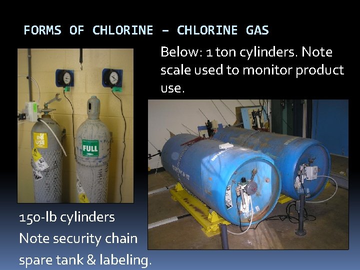 FORMS OF CHLORINE – CHLORINE GAS Below: 1 ton cylinders. Note scale used to FORMS OF CHLORINE – CHLORINE GAS Below: 1 ton cylinders. Note scale used to