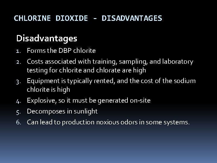 CHLORINE DIOXIDE - DISADVANTAGES Disadvantages 1. Forms the DBP chlorite 2. Costs associated with CHLORINE DIOXIDE - DISADVANTAGES Disadvantages 1. Forms the DBP chlorite 2. Costs associated with
