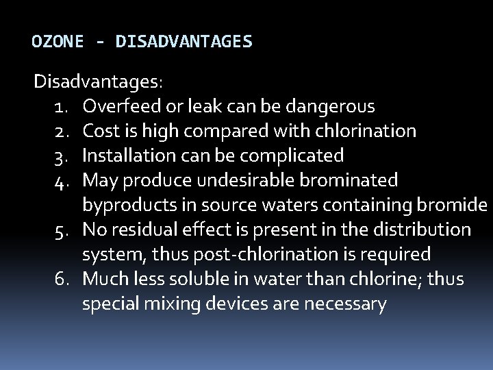 OZONE - DISADVANTAGES Disadvantages: 1. Overfeed or leak can be dangerous 2. Cost is OZONE - DISADVANTAGES Disadvantages: 1. Overfeed or leak can be dangerous 2. Cost is