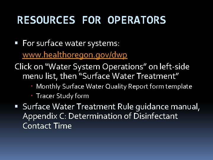RESOURCES FOR OPERATORS For surface water systems: www. healthoregon. gov/dwp Click on “Water System RESOURCES FOR OPERATORS For surface water systems: www. healthoregon. gov/dwp Click on “Water System