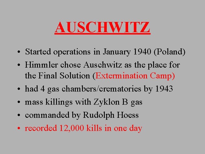 AUSCHWITZ • Started operations in January 1940 (Poland) • Himmler chose Auschwitz as the
