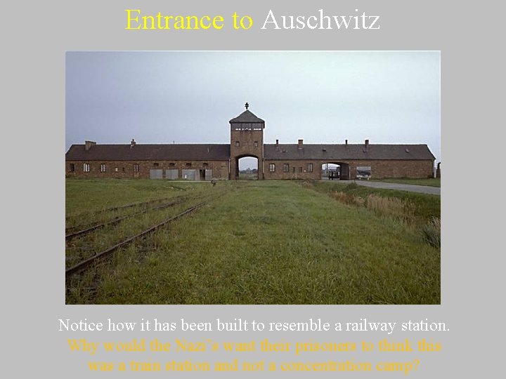 Entrance to Auschwitz Notice how it has been built to resemble a railway station.