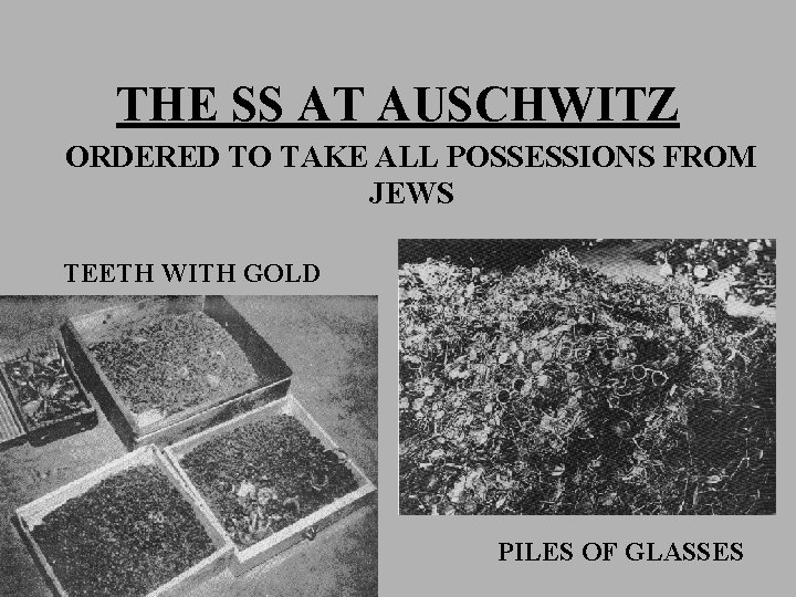 THE SS AT AUSCHWITZ ORDERED TO TAKE ALL POSSESSIONS FROM JEWS TEETH WITH GOLD