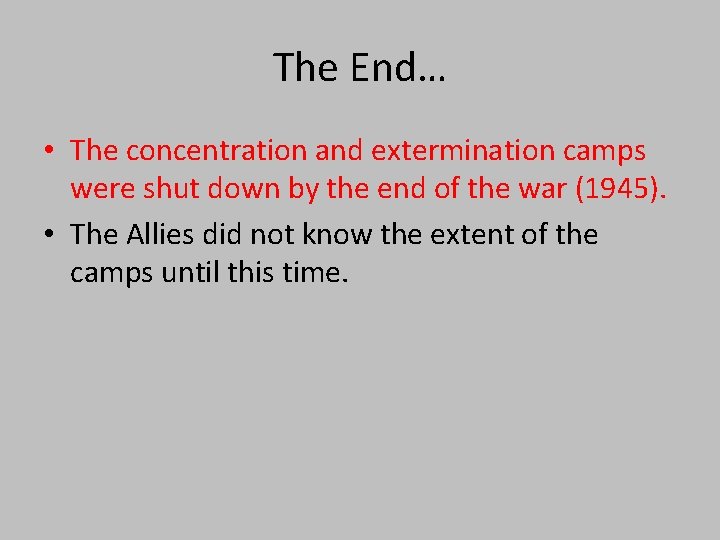 The End… • The concentration and extermination camps were shut down by the end