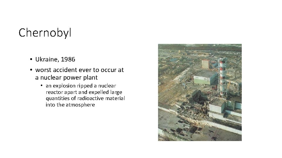 Chernobyl • Ukraine, 1986 • worst accident ever to occur at a nuclear power