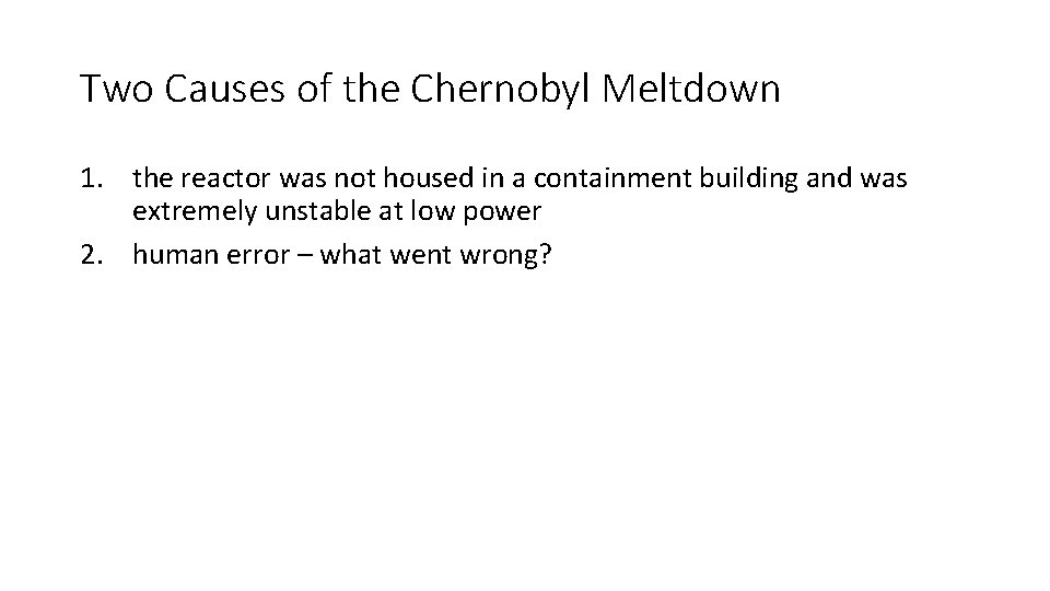 Two Causes of the Chernobyl Meltdown 1. the reactor was not housed in a