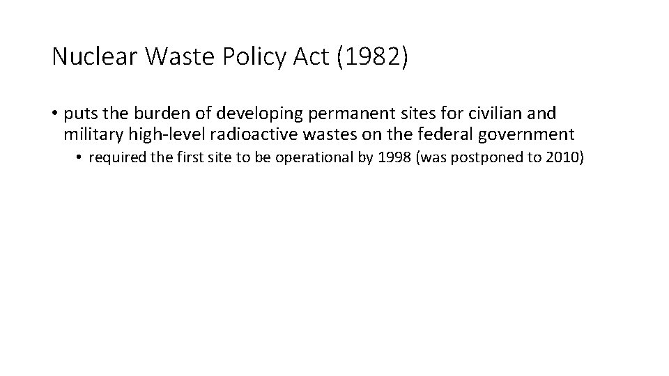 Nuclear Waste Policy Act (1982) • puts the burden of developing permanent sites for