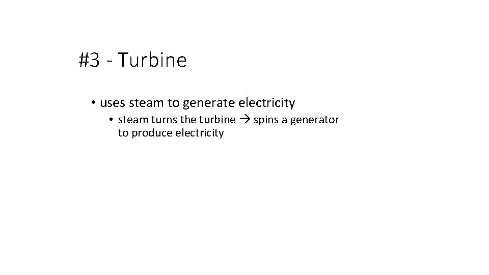 #3 - Turbine • uses steam to generate electricity • steam turns the turbine