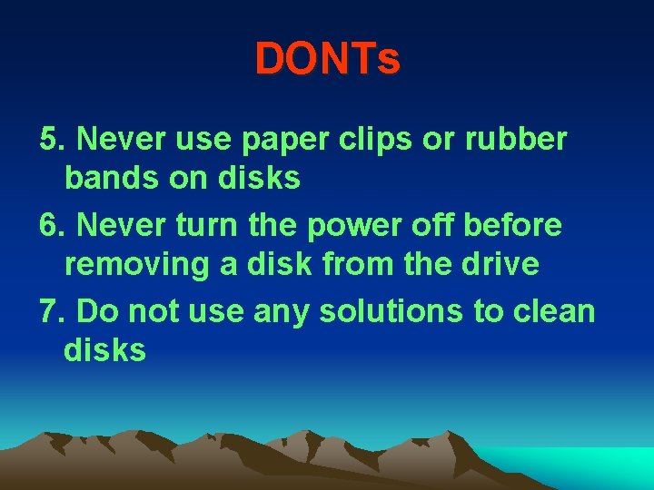 DONTs 5. Never use paper clips or rubber bands on disks 6. Never turn