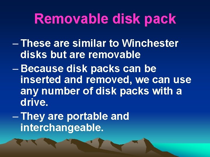 Removable disk pack – These are similar to Winchester disks but are removable –