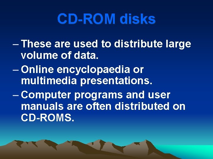 CD-ROM disks – These are used to distribute large volume of data. – Online