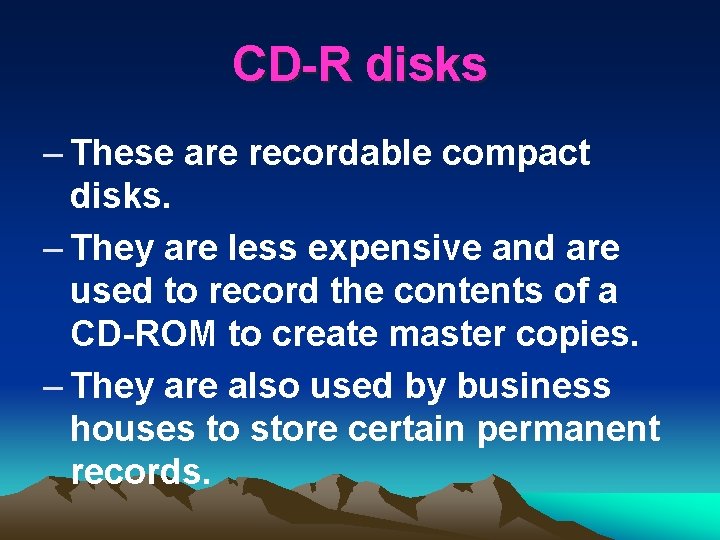 CD-R disks – These are recordable compact disks. – They are less expensive and