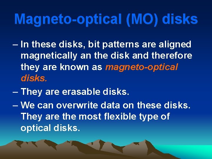 Magneto-optical (MO) disks – In these disks, bit patterns are aligned magnetically an the