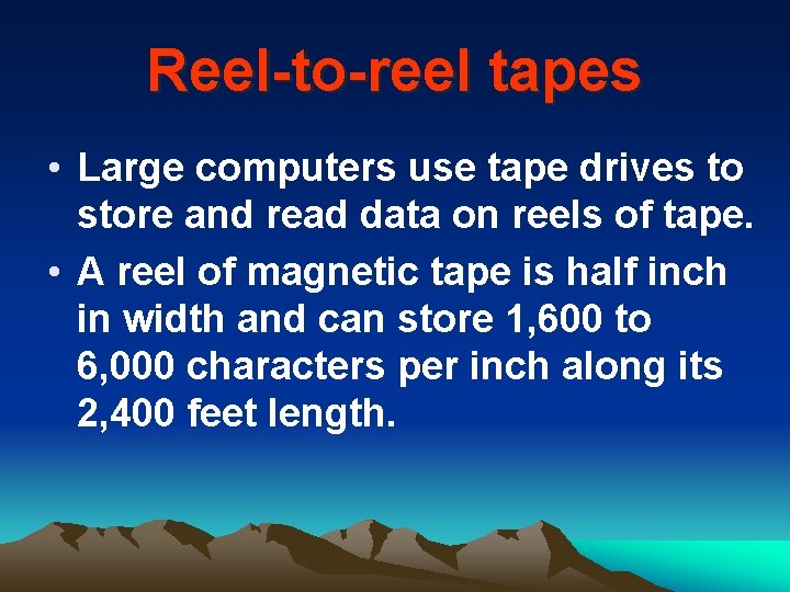 Reel-to-reel tapes • Large computers use tape drives to store and read data on