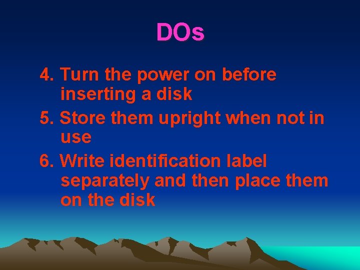 DOs 4. Turn the power on before inserting a disk 5. Store them upright
