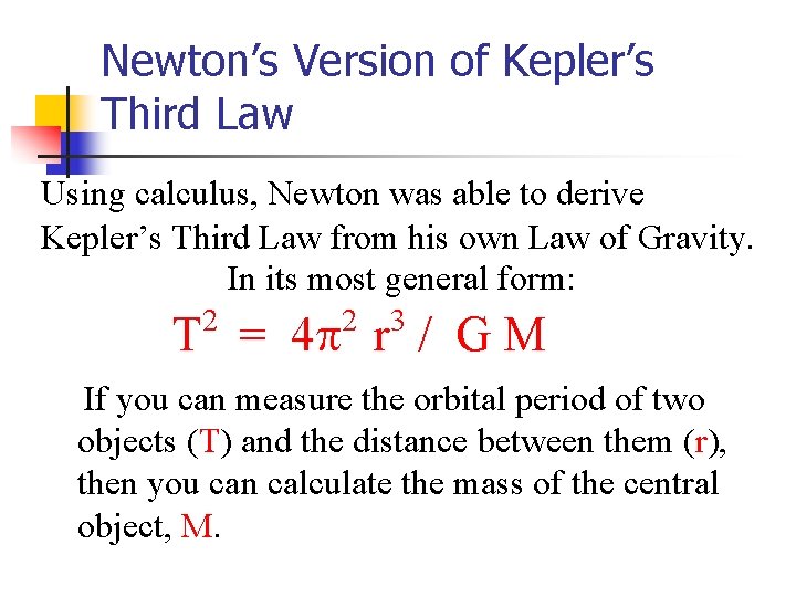 Newton’s Version of Kepler’s Third Law Using calculus, Newton was able to derive Kepler’s