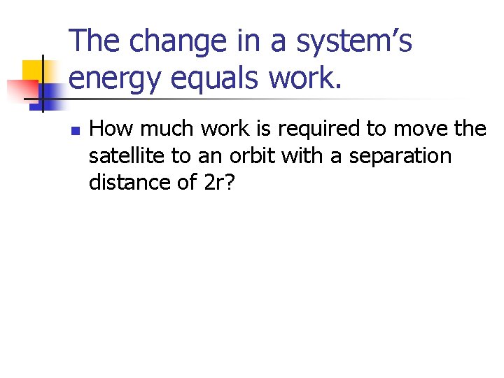 The change in a system’s energy equals work. n How much work is required