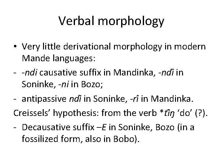 Verbal morphology • Very little derivational morphology in modern Mande languages: - -ndi causative