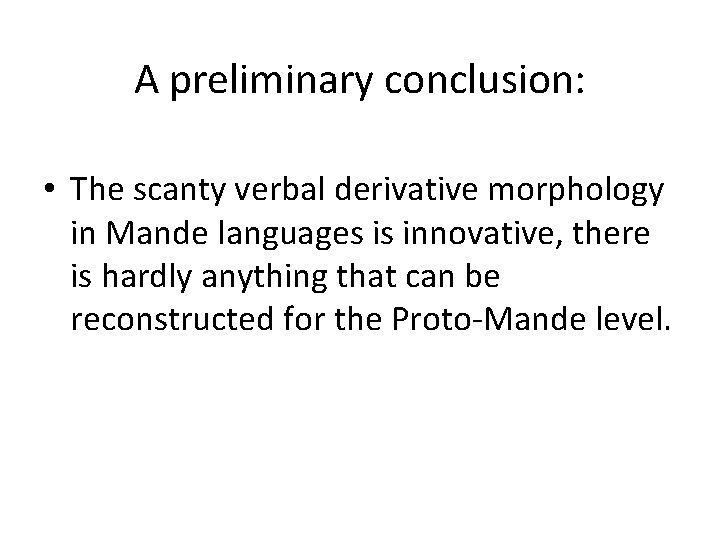 A preliminary conclusion: • The scanty verbal derivative morphology in Mande languages is innovative,