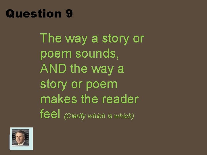 Question 9 The way a story or poem sounds, AND the way a story