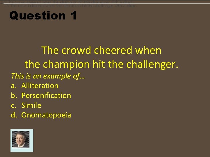 13. The crowd cheered when the champion hit the challenger with a chair. Question