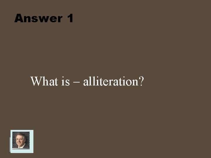Answer 1 What is – alliteration? 