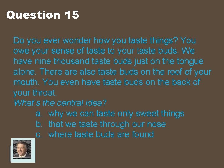 Question 15 Do you ever wonder how you taste things? You owe your sense