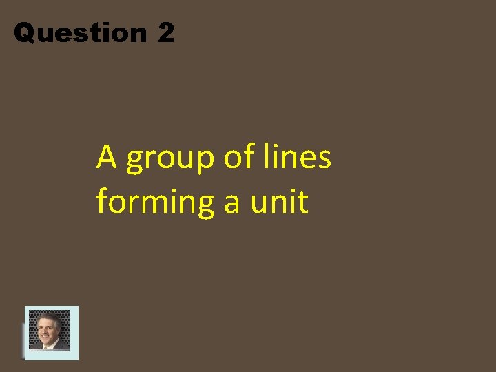 Question 2 A group of lines forming a unit 