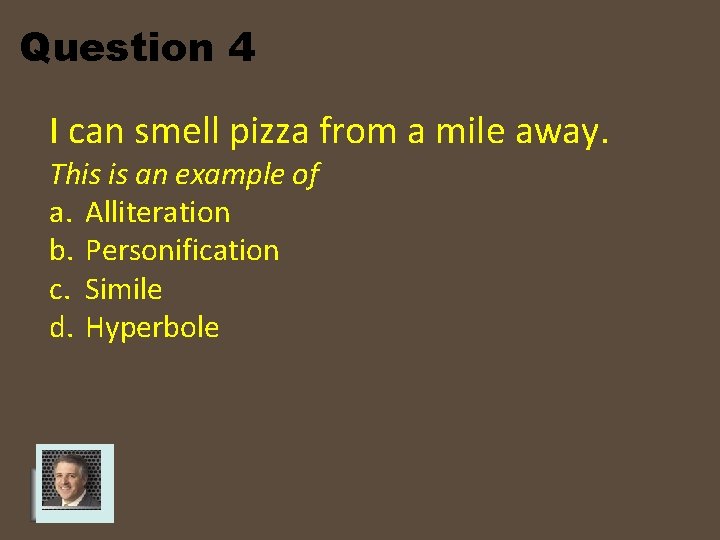 Question 4 I can smell pizza from a mile away. This is an example