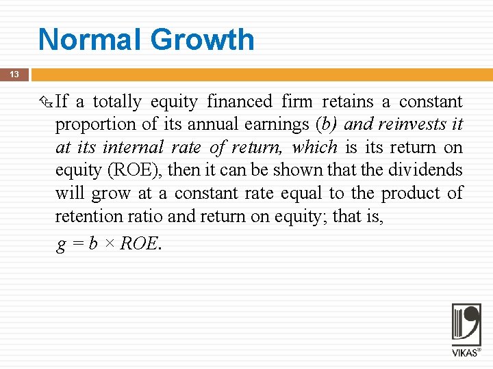 Normal Growth 13 If a totally equity financed firm retains a constant proportion of