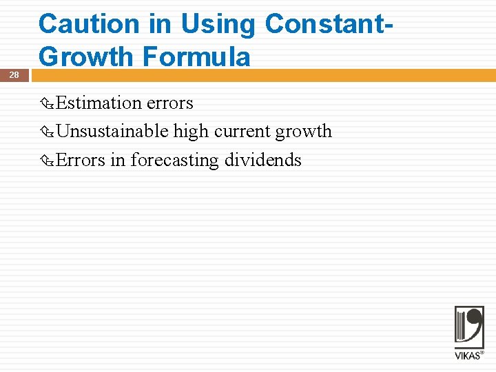 28 Caution in Using Constant. Growth Formula Estimation errors Unsustainable high current growth Errors