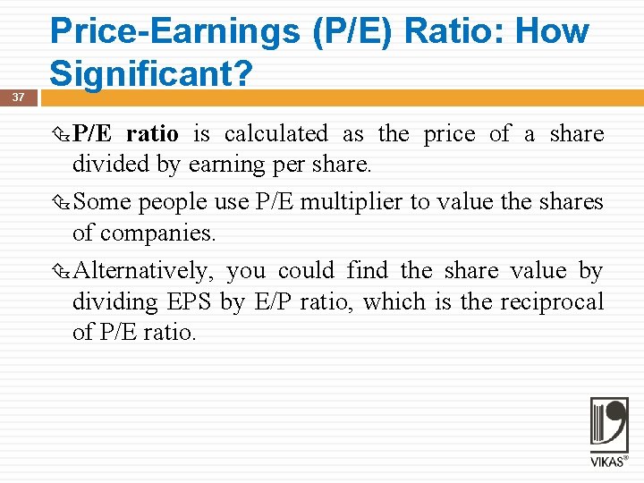 37 Price-Earnings (P/E) Ratio: How Significant? P/E ratio is calculated as the price of