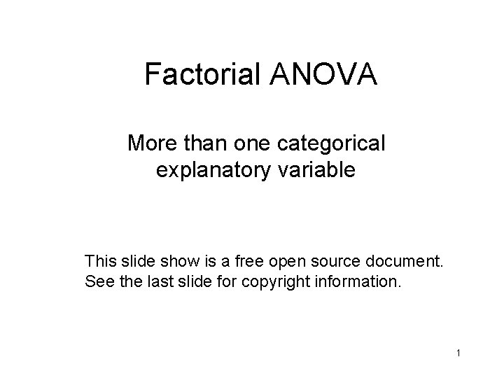 Factorial ANOVA More than one categorical explanatory variable This slide show is a free