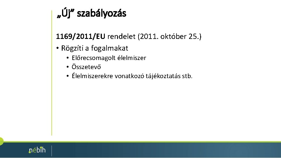 „Új” szabályozás 1169/2011/EU rendelet (2011. október 25. ) • Rögzíti a fogalmakat • Előrecsomagolt