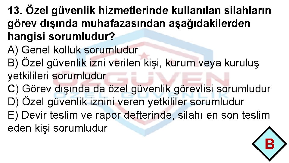 13. Özel güvenlik hizmetlerinde kullanılan silahların görev dışında muhafazasından aşağıdakilerden hangisi sorumludur? A) Genel