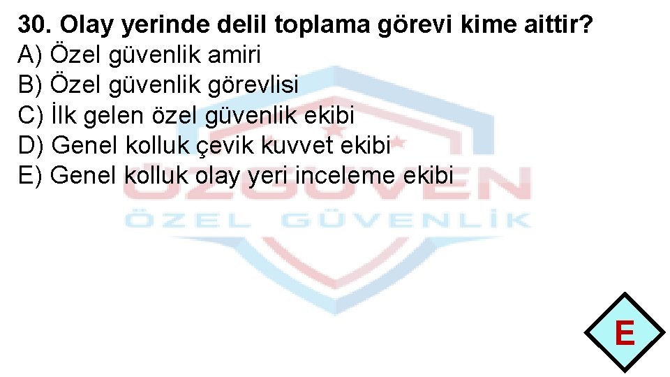 30. Olay yerinde delil toplama görevi kime aittir? A) Özel güvenlik amiri B) Özel