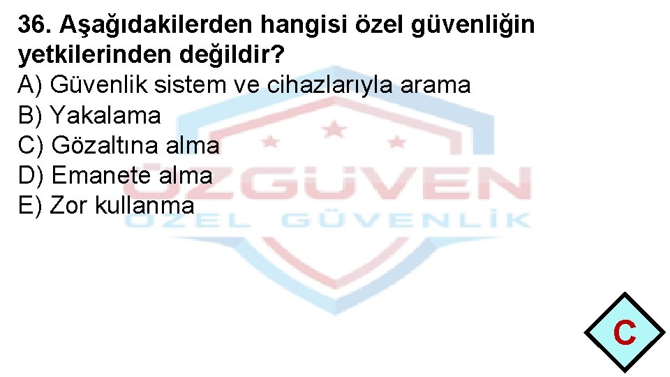 36. Aşağıdakilerden hangisi özel güvenliğin yetkilerinden değildir? A) Güvenlik sistem ve cihazlarıyla arama B)