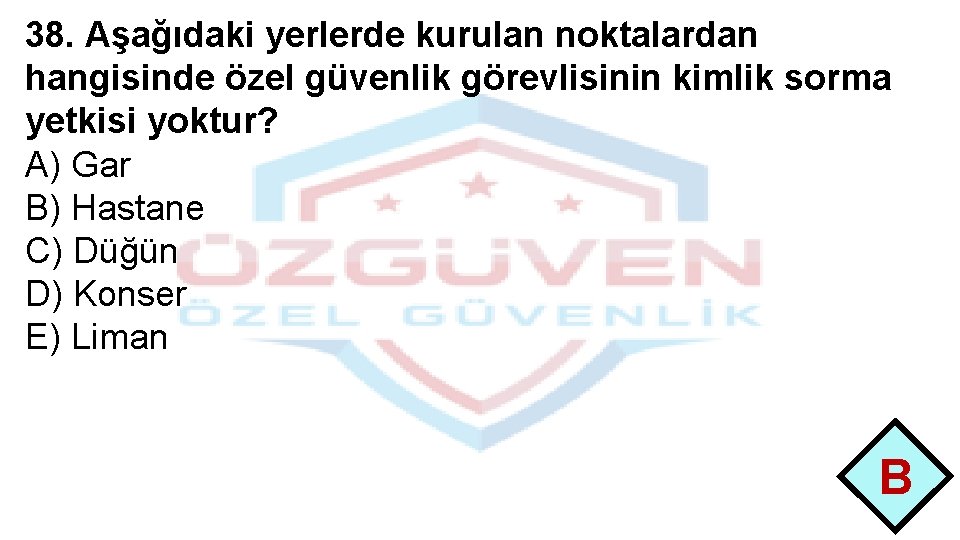 38. Aşağıdaki yerlerde kurulan noktalardan hangisinde özel güvenlik görevlisinin kimlik sorma yetkisi yoktur? A)