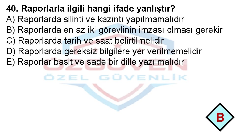 40. Raporlarla ilgili hangi ifade yanlıştır? A) Raporlarda silinti ve kazıntı yapılmamalıdır B) Raporlarda