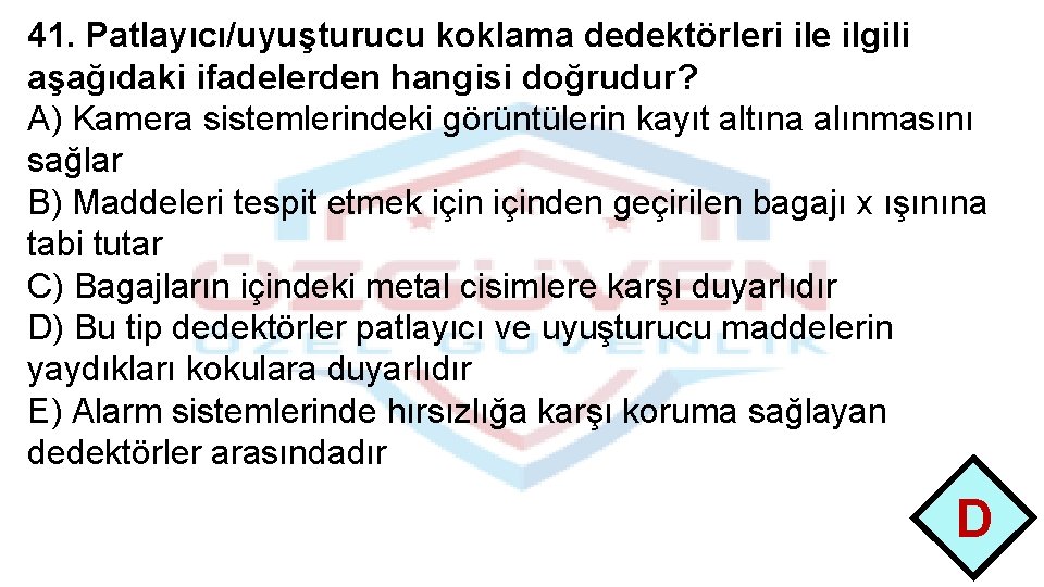 41. Patlayıcı/uyuşturucu koklama dedektörleri ile ilgili aşağıdaki ifadelerden hangisi doğrudur? A) Kamera sistemlerindeki görüntülerin