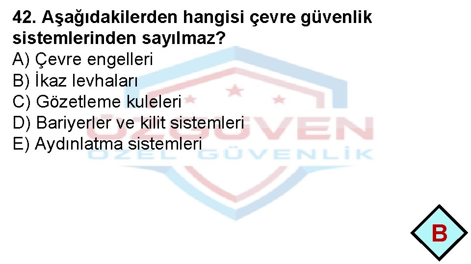 42. Aşağıdakilerden hangisi çevre güvenlik sistemlerinden sayılmaz? A) Çevre engelleri B) İkaz levhaları C)