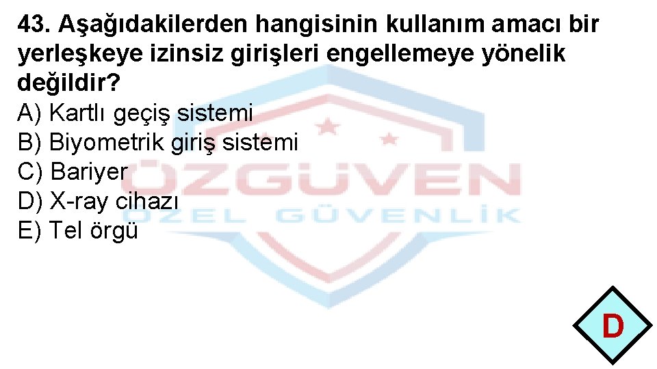 43. Aşağıdakilerden hangisinin kullanım amacı bir yerleşkeye izinsiz girişleri engellemeye yönelik değildir? A) Kartlı