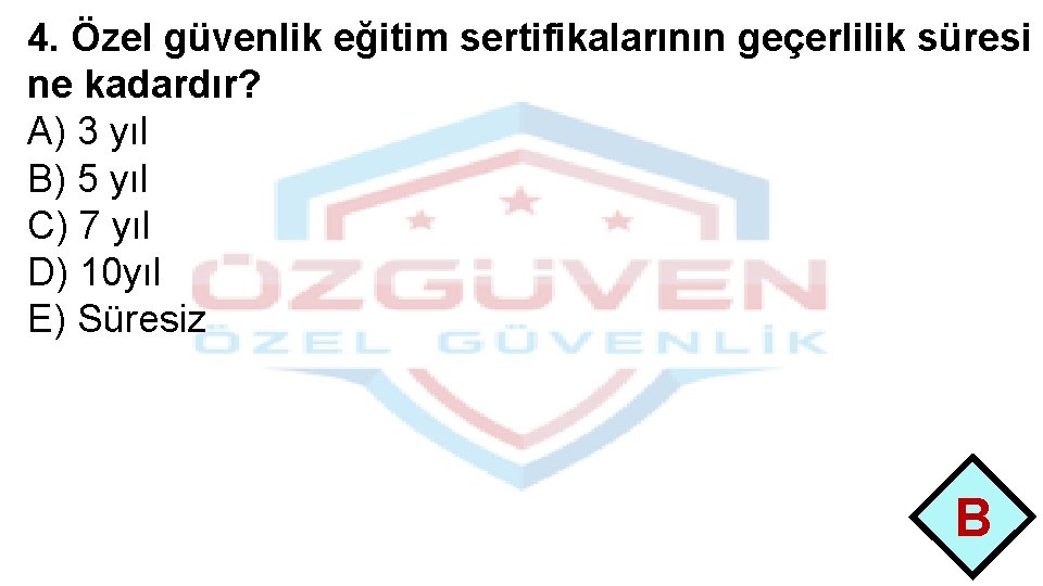 4. Özel güvenlik eğitim sertifikalarının geçerlilik süresi ne kadardır? A) 3 yıl B) 5