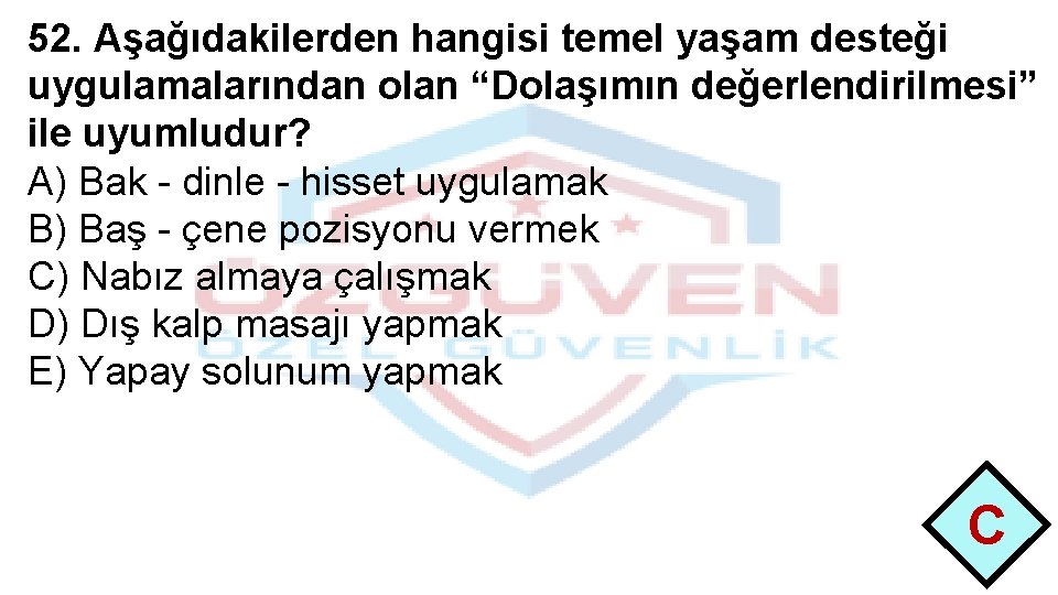 52. Aşağıdakilerden hangisi temel yaşam desteği uygulamalarından olan “Dolaşımın değerlendirilmesi” ile uyumludur? A) Bak