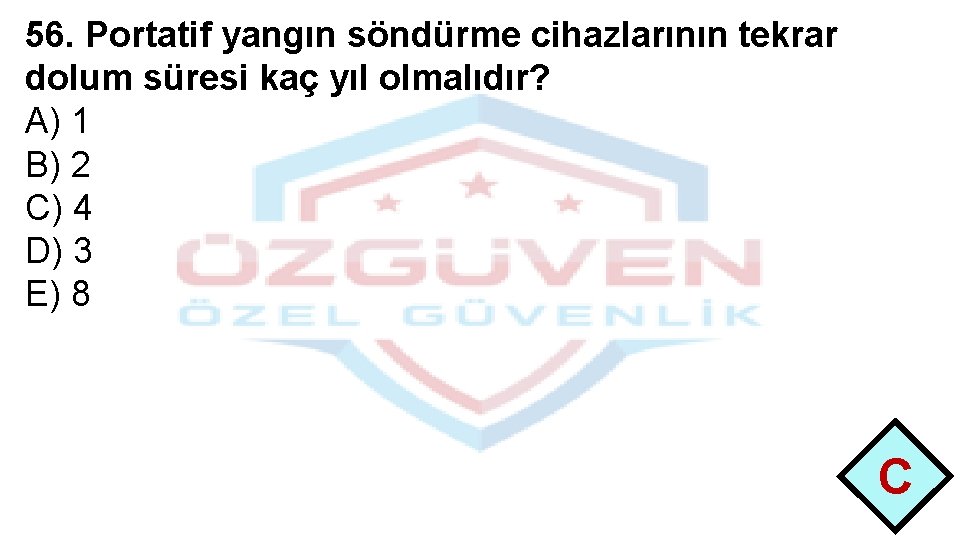 56. Portatif yangın söndürme cihazlarının tekrar dolum süresi kaç yıl olmalıdır? A) 1 B)