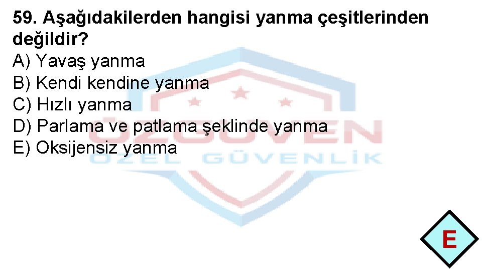 59. Aşağıdakilerden hangisi yanma çeşitlerinden değildir? A) Yavaş yanma B) Kendi kendine yanma C)