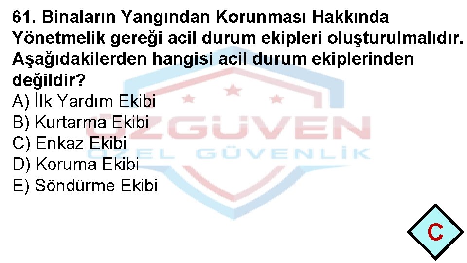 61. Binaların Yangından Korunması Hakkında Yönetmelik gereği acil durum ekipleri oluşturulmalıdır. Aşağıdakilerden hangisi acil