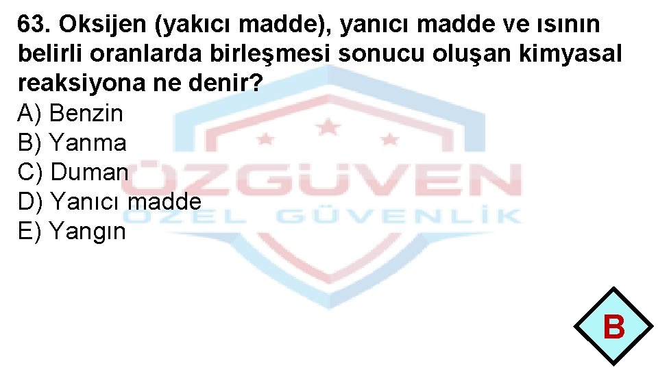 63. Oksijen (yakıcı madde), yanıcı madde ve ısının belirli oranlarda birleşmesi sonucu oluşan kimyasal