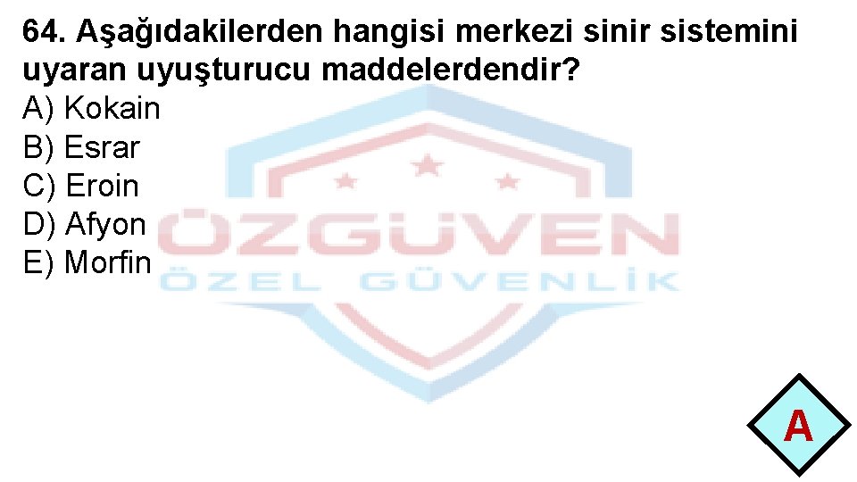 64. Aşağıdakilerden hangisi merkezi sinir sistemini uyaran uyuşturucu maddelerdendir? A) Kokain B) Esrar C)